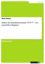 Title: Indien im Ausnahmezustand 1975-77 - ein autoritäres Regime?: ein autoritäres Regime?, Author: Nina Netzer