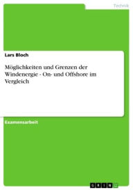 Title: Möglichkeiten und Grenzen der Windenergie - On- und Offshore im Vergleich: On- und Offshore im Vergleich, Author: Lars Bloch