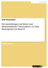 Title: Die Auswirkungen auf kleine und mittelständische Unternehmen vor dem Hintergrund von Basel II, Author: Arne Braunstein