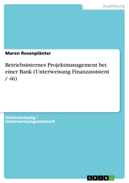 Betriebsinternes Projektmanagement bei einer Bank (Unterweisung Finanzassistent / -in)