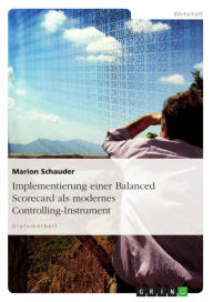 Title: Implementierung einer Balanced Scorecard als modernes Controlling-Instrument, Author: Marion Schauder