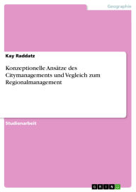 Title: Konzeptionelle Ansätze des Citymanagements und Vegleich zum Regionalmanagement, Author: Kay Raddatz