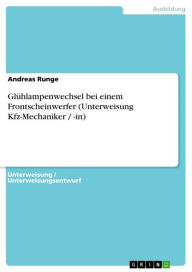 Title: Glühlampenwechsel bei einem Frontscheinwerfer (Unterweisung Kfz-Mechaniker / -in), Author: Andreas Runge