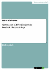 Title: Spiritualität in Psychologie und Persönlichkeitstrainings, Author: Katrin Wolfmeyer