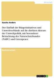 Title: Der Einfluß der Bürgerinitiativen und Umweltverbände auf die direkten Akteure der Umweltpolitik, mit besonderer Betrachtung des Naturschutzbundes (NABU) und Greenpeace, Author: Sascha Anders
