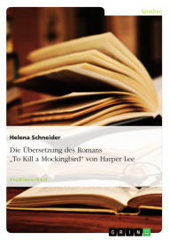 Title: Die Übersetzung des Romans To Kill a Mockingbird von Harper Lee, Author: Helena Schneider