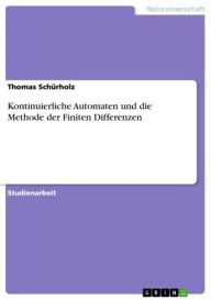 Title: Kontinuierliche Automaten und die Methode der Finiten Differenzen, Author: Thomas Schürholz