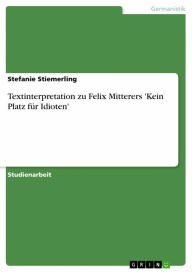 Title: Textinterpretation zu Felix Mitterers 'Kein Platz für Idioten', Author: Stefanie Stiemerling