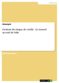Title: Gestion du risque de crédit - Le nouvel accord de bâle, Author: GRIN Verlag