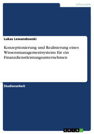 Title: Konzeptionierung und Realisierung eines Wissensmanagementsystems für ein Finanzdienstleistungsunternehmen, Author: Lukas Lewandowski