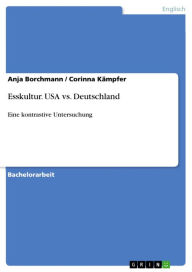 Title: Esskultur. USA vs. Deutschland: Eine kontrastive Untersuchung, Author: Anja Borchmann