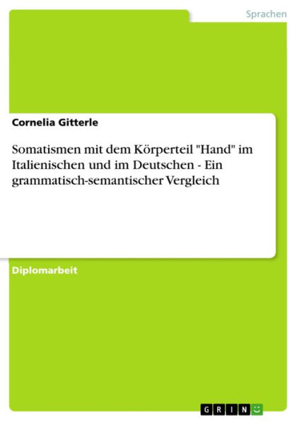 Somatismen mit dem Körperteil 'Hand' im Italienischen und im Deutschen - Ein grammatisch-semantischer Vergleich: Ein grammatisch-semantischer Vergleich