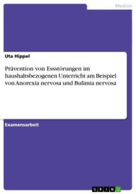 Title: Prävention von Essstörungen im haushaltsbezogenen Unterricht am Beispiel von Anorexia nervosa und Bulimia nervosa, Author: Uta Hippel
