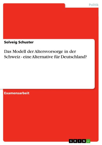 Das Modell der Altersvorsorge in der Schweiz - eine Alternative für Deutschland?: eine Alternative für Deutschland?