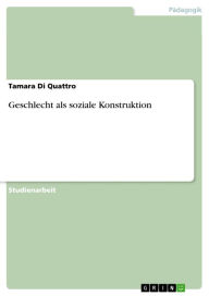 Title: Geschlecht als soziale Konstruktion, Author: Tamara Di Quattro