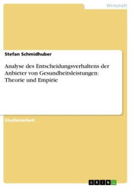Title: Analyse des Entscheidungsverhaltens der Anbieter von Gesundheitsleistungen: Theorie und Empirie, Author: Stefan Schmidhuber