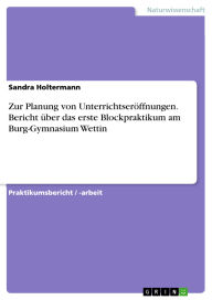 Title: Zur Planung von Unterrichtseröffnungen. Bericht über das erste Blockpraktikum am Burg-Gymnasium Wettin, Author: Sandra Holtermann