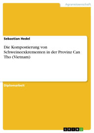 Title: Die Kompostierung von Schweineexkrementen in der Provinz Can Tho (Vietnam), Author: Sebastian Hedel