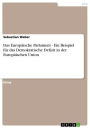 Das Europäische Parlament - Ein Beispiel für das Demokratische Defizit in der Europäischen Union: Ein Beispiel für das Demokratische Defizit in der Europäischen Union