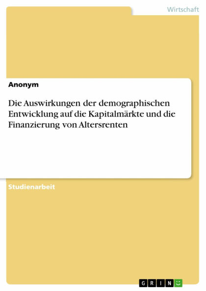 Die Auswirkungen der demographischen Entwicklung auf die Kapitalmärkte und die Finanzierung von Altersrenten