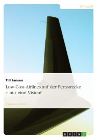 Title: Low-Cost-Airlines auf der Fernstrecke - nur eine Vision?, Author: Till Jansen