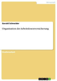 Title: Organisation der Arbeitslosenversicherung, Author: Gerald Schneider