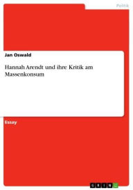 Title: Hannah Arendt und ihre Kritik am Massenkonsum, Author: Jan Oswald