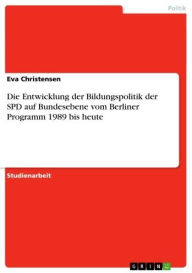 Title: Die Entwicklung der Bildungspolitik der SPD auf Bundesebene vom Berliner Programm 1989 bis heute, Author: Eva Christensen