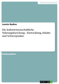 Title: Die kulturwissenschaftliche Nahrungsforschung - Entwicklung, Inhalte und Schwerpunkte: Entwicklung, Inhalte und Schwerpunkte, Author: Leonie Radine