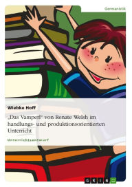 Title: 'Das Vamperl' von Renate Welsh im handlungs- und produktionsorientierten Unterricht, Author: Wiebke Hoff