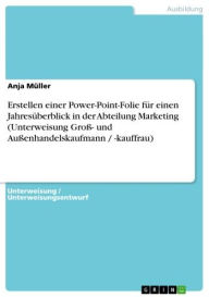 Title: Erstellen einer Power-Point-Folie für einen Jahresüberblick in der Abteilung Marketing (Unterweisung Groß- und Außenhandelskaufmann / -kauffrau), Author: Anja Müller