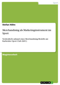 Title: Merchandising als Marketinginstrument im Sport: Verdeutlicht anhand eines Merchandising-Modells am Karlsruher Sport Club (KSC), Author: Stefan Höhn