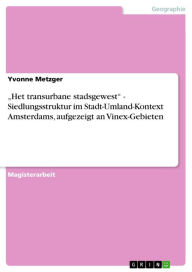 Title: 'Het transurbane stadsgewest' - Siedlungsstruktur im Stadt-Umland-Kontext Amsterdams, aufgezeigt an Vinex-Gebieten, Author: Yvonne Metzger