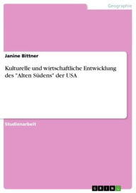 Title: Kulturelle und wirtschaftliche Entwicklung des 'Alten Südens' der USA, Author: Janine Bittner