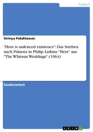 Title: 'Here is unfenced existence': Das Streben nach Präsenz in Philip Larkins 'Here' aus 'The Whitsun Weddings' (1964), Author: Sirinya Pakditawan