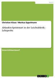 Title: Ablaufen-Sprintstart in der Leichtahletik - Lehrprobe: Lehrprobe, Author: Christian Klaas