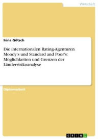 Title: Die internationalen Rating-Agenturen Moody's und Standard and Poor's: Möglichkeiten und Grenzen der Länderrisikoanalyse, Author: Irina Götsch