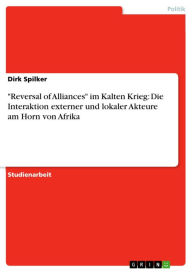 Title: 'Reversal of Alliances' im Kalten Krieg: Die Interaktion externer und lokaler Akteure am Horn von Afrika, Author: Dirk Spilker