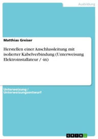 Title: Herstellen einer Anschlussleitung mit isolierter Kabelverbindung (Unterweisung Elektroinstallateur / -in), Author: Matthias Greiser