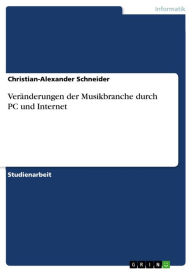 Title: Veränderungen der Musikbranche durch PC und Internet, Author: Christian-Alexander Schneider