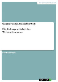 Title: Die Kulturgeschichte des Weihnachtsessens, Author: Claudia Felsch