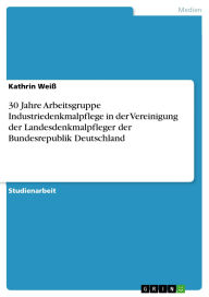 Title: 30 Jahre Arbeitsgruppe Industriedenkmalpflege in der Vereinigung der Landesdenkmalpfleger der Bundesrepublik Deutschland, Author: Kathrin Weiß
