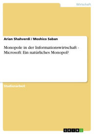 Title: Monopole in der Informationswirtschaft - Microsoft: Ein natürliches Monopol?: Microsoft: Ein natürliches Monopol?, Author: Arian Shahverdi