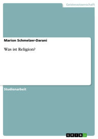 Title: Was ist Religion?, Author: Marion Schmelzer-Darani