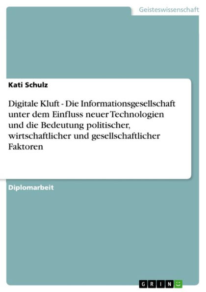 Digitale Kluft - Die Informationsgesellschaft unter dem Einfluss neuer Technologien und die Bedeutung politischer, wirtschaftlicher und gesellschaftlicher Faktoren: Die Informationsgesellschaft unter dem Einfluss neuer Technologien und die Bedeutung polit