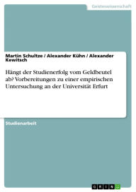 Title: Hängt der Studienerfolg vom Geldbeutel ab? Vorbereitungen zu einer empirischen Untersuchung an der Universität Erfurt, Author: Martin Schultze