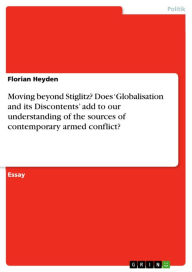 Title: Moving beyond Stiglitz? Does 'Globalisation and its Discontents' add to our understanding of the sources of contemporary armed conflict?, Author: Florian Heyden