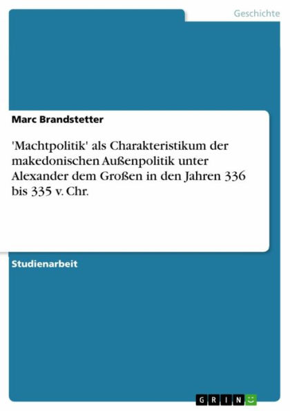 'Machtpolitik' als Charakteristikum der makedonischen Außenpolitik unter Alexander dem Großen in den Jahren 336 bis 335 v. Chr.