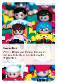 Title: Peter L. Berger und Thomas Luckmann: Die gesellschaftliche Konstruktion der Wirklichkeit, Author: Susanne Dera