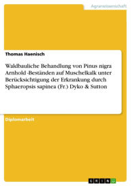Title: Waldbauliche Behandlung von Pinus nigra Arnhold -Beständen auf Muschelkalk unter Berücksichtigung der Erkrankung durch Sphaeropsis sapinea (Fr.) Dyko & Sutton, Author: Thomas Haenisch